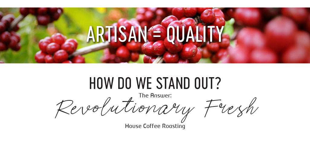 Artisan equals quality &mdash; revolutionary fresh house coffee roasting